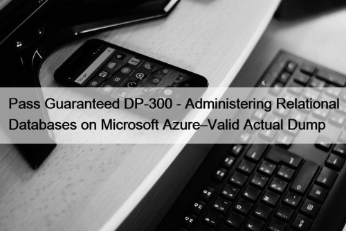 Pass Guaranteed DP-300 - Administering Relational Databases on ...